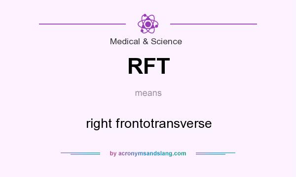 What does RFT mean? It stands for right frontotransverse