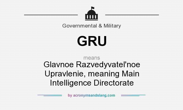 What does GRU mean? It stands for Glavnoe Razvedyvatel`noe Upravlenie, meaning Main Intelligence Directorate