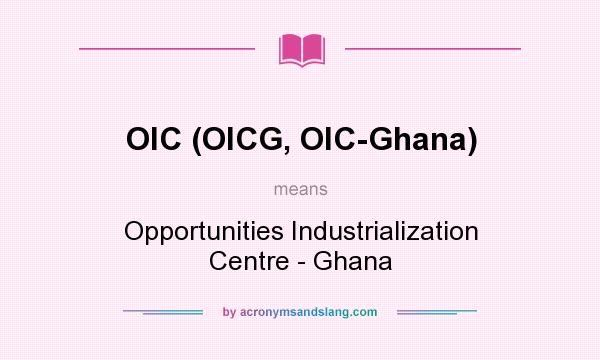 What does OIC (OICG, OIC-Ghana) mean? It stands for Opportunities Industrialization Centre - Ghana
