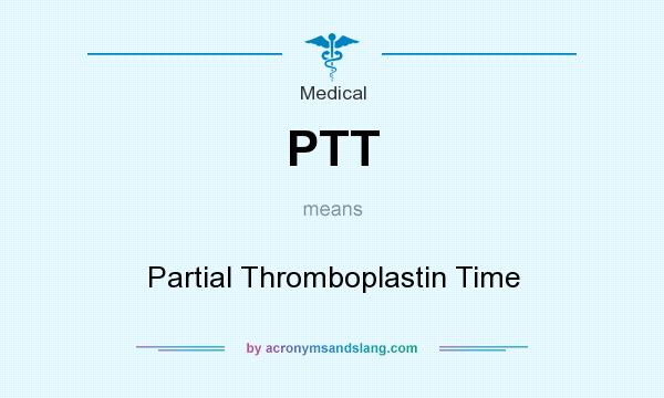 What does PTT mean? It stands for Partial Thromboplastin Time