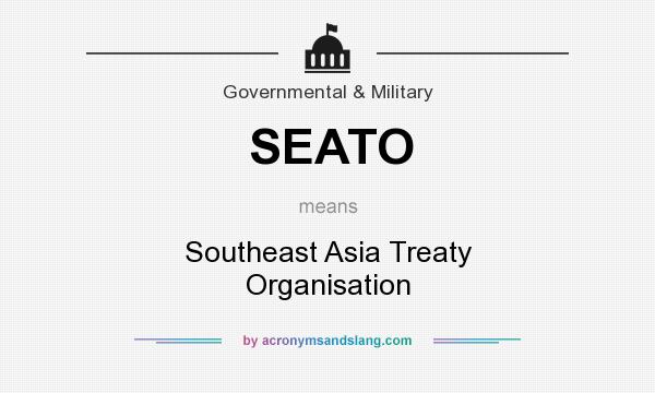 What does SEATO mean? It stands for Southeast Asia Treaty Organisation