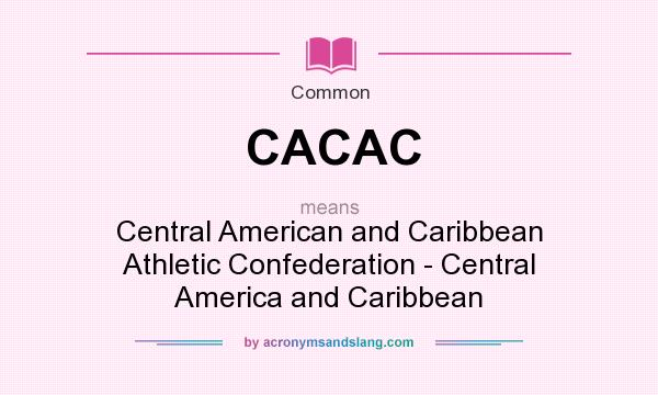 What does CACAC mean? It stands for Central American and Caribbean Athletic Confederation - Central America and Caribbean
