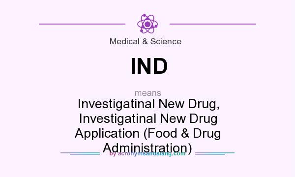 What does IND mean? It stands for Investigatinal New Drug, Investigatinal New Drug Application (Food & Drug Administration)