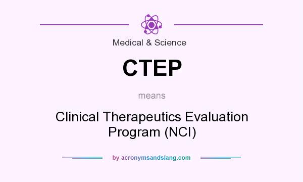 What does CTEP mean? It stands for Clinical Therapeutics Evaluation Program (NCI)