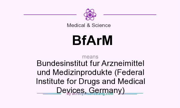 What does BfArM mean? It stands for Bundesinstitut fur Arzneimittel und Medizinprodukte (Federal Institute for Drugs and Medical Devices, Germany)