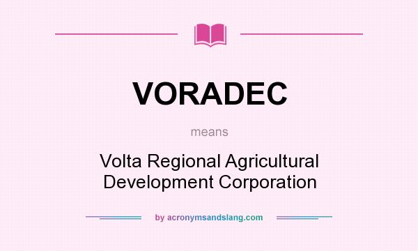 What does VORADEC mean? It stands for Volta Regional Agricultural Development Corporation