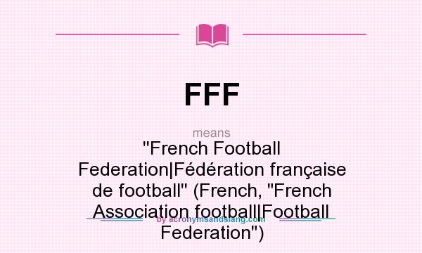 What does FFF mean? It stands for ``French Football Federation|Fédération française de football`` (French, 