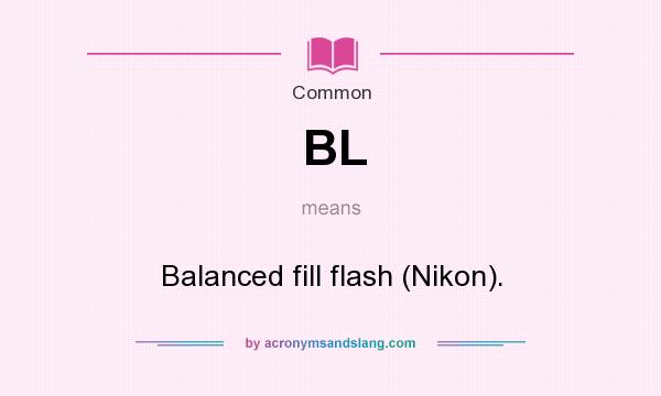 What does BL mean? It stands for Balanced fill flash (Nikon).