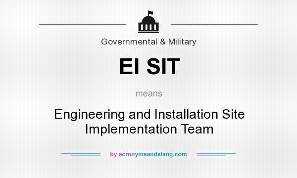 What does EI SIT mean? It stands for Engineering and Installation Site Implementation Team