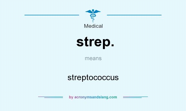 What does strep. mean? It stands for streptococcus