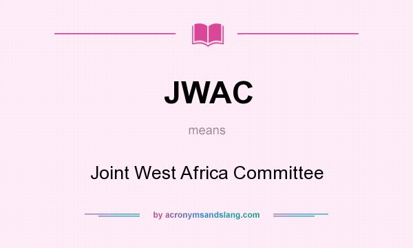 What does JWAC mean? It stands for Joint West Africa Committee