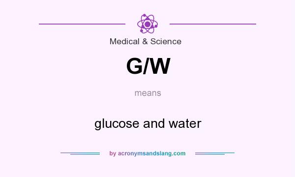 What does G/W mean? It stands for glucose and water