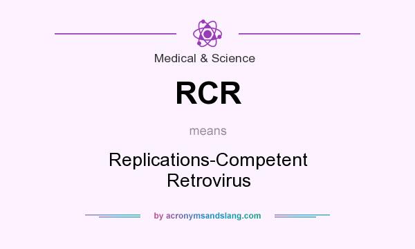 What does RCR mean? It stands for Replications-Competent Retrovirus