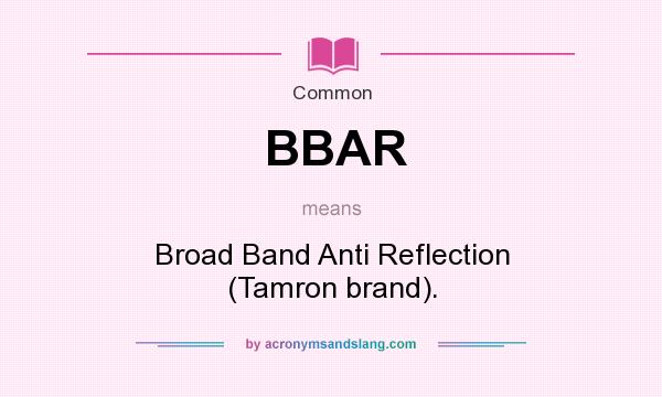 What does BBAR mean? It stands for Broad Band Anti Reflection (Tamron brand).