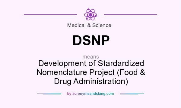 What does DSNP mean? It stands for Development of Stardardized Nomenclature Project (Food & Drug Administration)