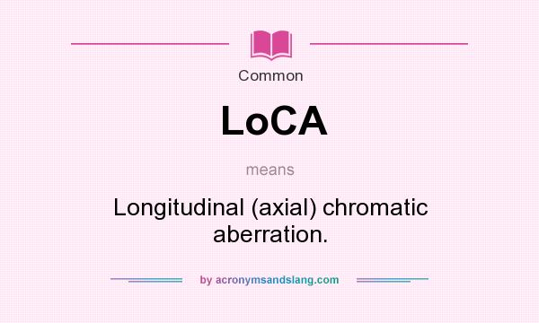 What does LoCA mean? It stands for Longitudinal (axial) chromatic aberration.