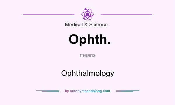 What does Ophth. mean? It stands for Ophthalmology