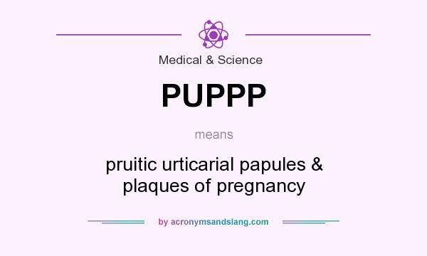 What does PUPPP mean? It stands for pruitic urticarial papules & plaques of pregnancy