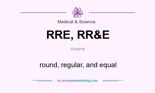 What does RRE, RR&E mean? It stands for round, regular, and equal