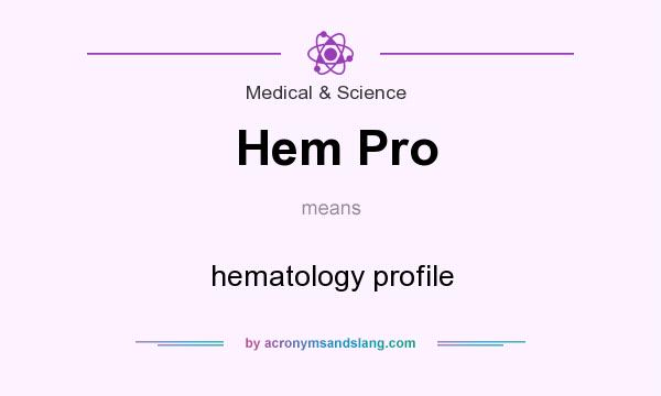 What does Hem Pro mean? It stands for hematology profile