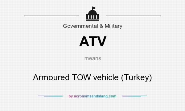 What does ATV mean? It stands for Armoured TOW vehicle (Turkey)