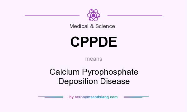 What does CPPDE mean? It stands for Calcium Pyrophosphate Deposition Disease