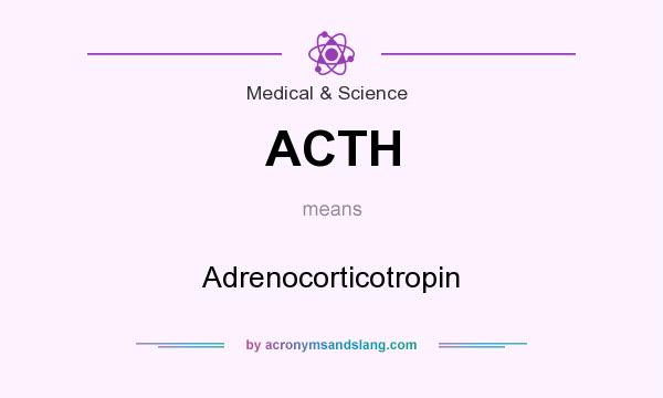 What does ACTH mean? It stands for Adrenocorticotropin