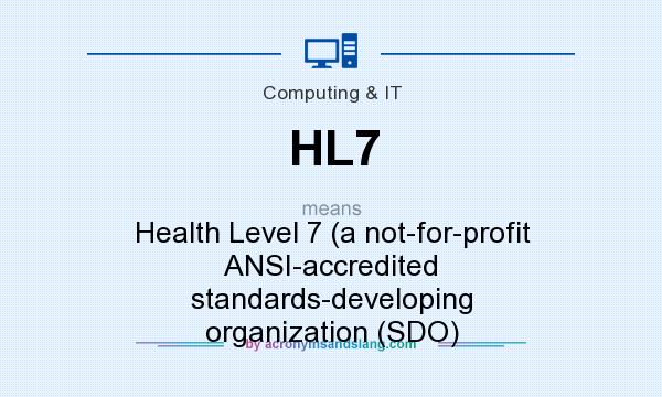 What does HL7 mean? It stands for Health Level 7 (a not-for-profit ANSI-accredited standards-developing organization (SDO)