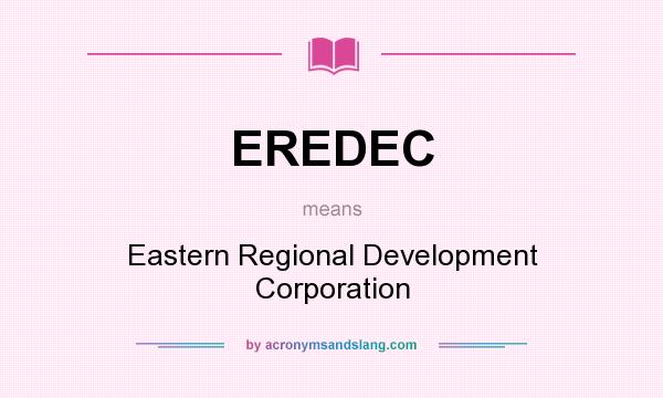 What does EREDEC mean? It stands for Eastern Regional Development Corporation