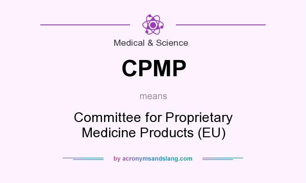 What does CPMP mean? It stands for Committee for Proprietary Medicine Products (EU)