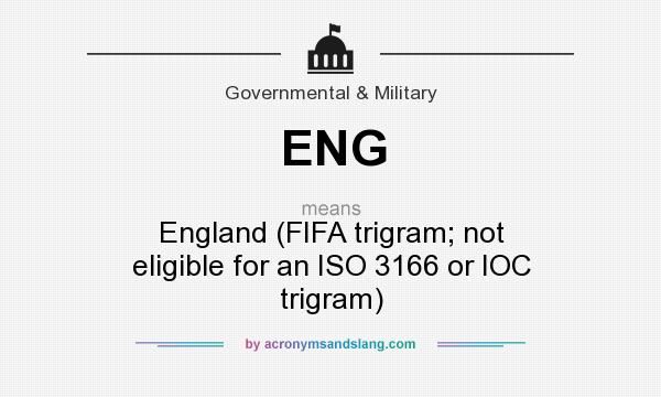 What does ENG mean? It stands for England (FIFA trigram; not eligible for an ISO 3166 or IOC trigram)