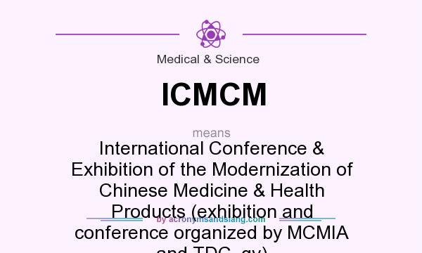 What does ICMCM mean? It stands for International Conference & Exhibition of the Modernization of Chinese Medicine & Health Products (exhibition and conference organized by MCMIA and TDC, qv)