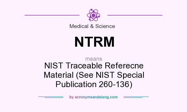 What does NTRM mean? It stands for NIST Traceable Referecne Material (See NIST Special Publication 260-136)