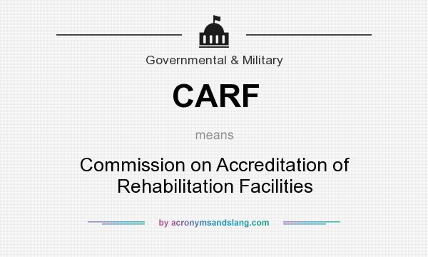 What does CARF mean? It stands for Commission on Accreditation of Rehabilitation Facilities