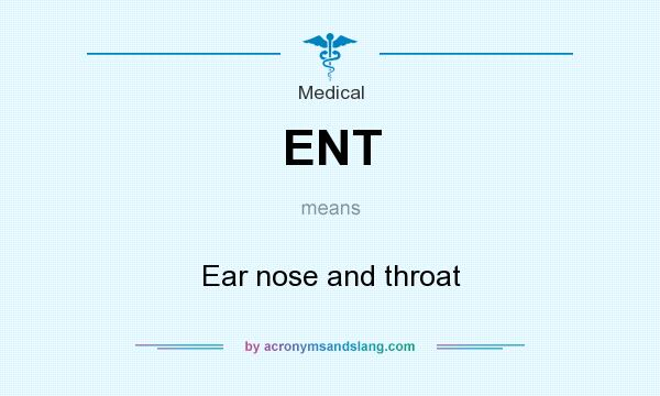 What does ENT mean? It stands for Ear nose and throat
