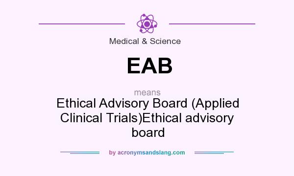 What does EAB mean? It stands for Ethical Advisory Board (Applied Clinical Trials)Ethical advisory board