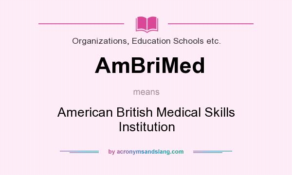 What does AmBriMed mean? It stands for American British Medical Skills Institution