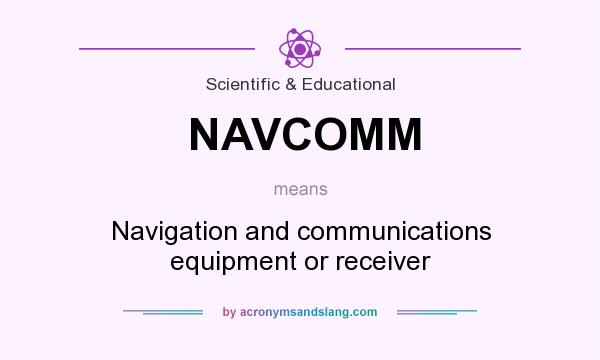 What does NAVCOMM mean? It stands for Navigation and communications equipment or receiver