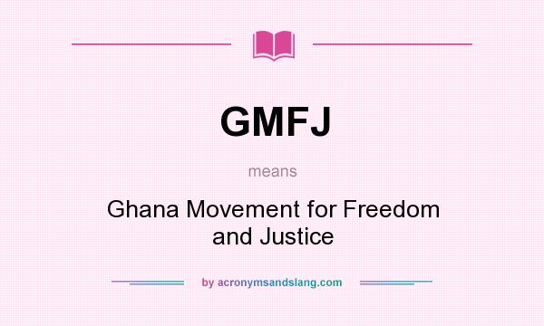 What does GMFJ mean? It stands for Ghana Movement for Freedom and Justice