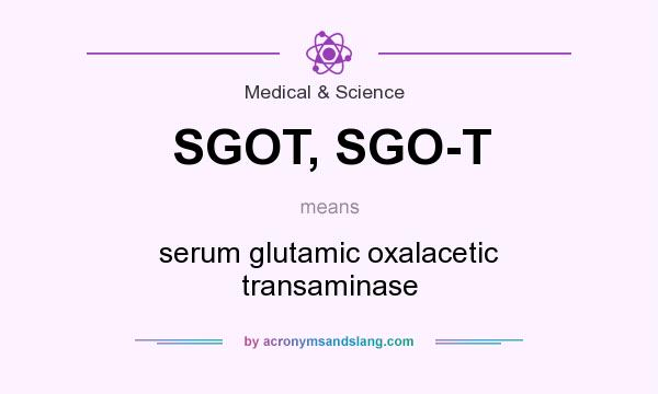 What does SGOT, SGO-T mean? It stands for serum glutamic oxalacetic transaminase