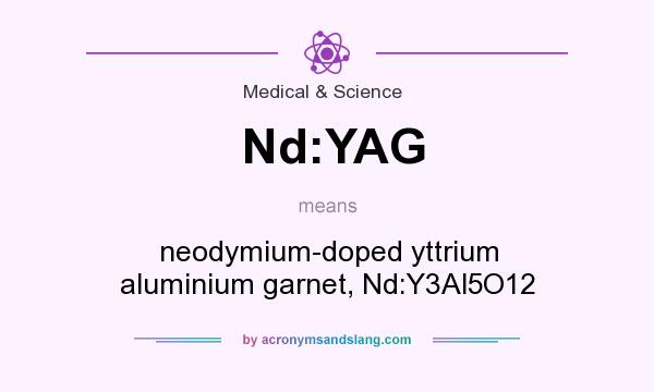 What does Nd:YAG mean? It stands for neodymium-doped yttrium aluminium garnet, Nd:Y3Al5O12