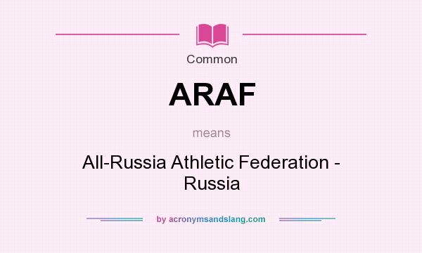 What does ARAF mean? It stands for All-Russia Athletic Federation - Russia