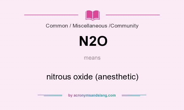 What does N2O mean? It stands for nitrous oxide (anesthetic)