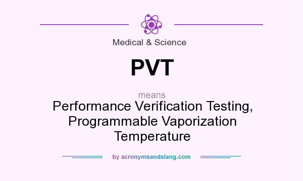 What does PVT mean? It stands for Performance Verification Testing, Programmable Vaporization Temperature