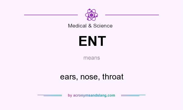 What does ENT mean? It stands for ears, nose, throat