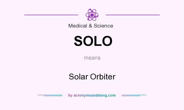 What does SOLO mean? It stands for Solar Orbiter