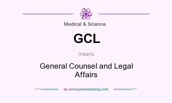 What does GCL mean? It stands for General Counsel and Legal Affairs
