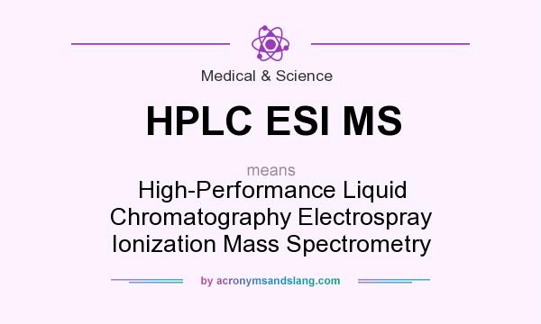 What does HPLC ESI MS mean? It stands for High-Performance Liquid Chromatography Electrospray Ionization Mass Spectrometry