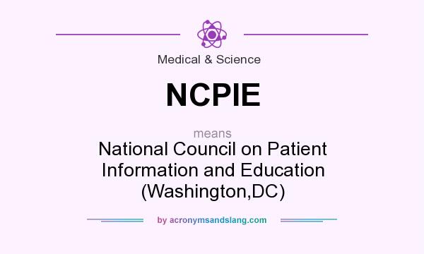 What does NCPIE mean? It stands for National Council on Patient Information and Education (Washington,DC)