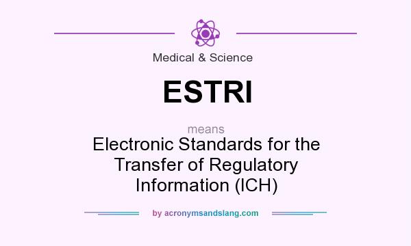 What does ESTRI mean? It stands for Electronic Standards for the Transfer of Regulatory Information (ICH)